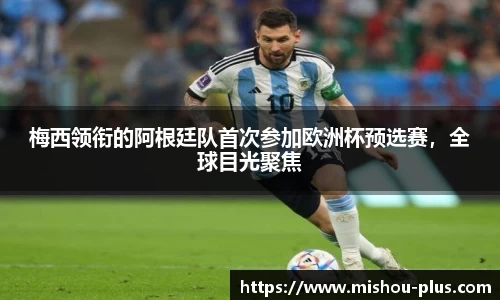 梅西领衔的阿根廷队首次参加欧洲杯预选赛，全球目光聚焦
